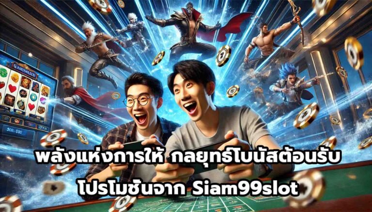 พลังแห่งการให้ กลยุทธ์โบนัสต้อนรับและโปรโมชั่นจาก Siam99slot-11